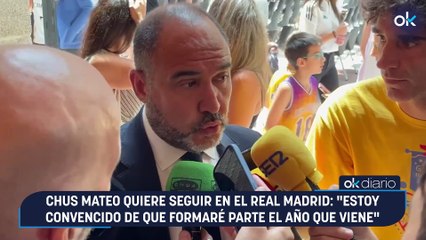 Chus Mateo quiere seguir en el Real Madrid- "Estoy convencido de que formaré parte el año que viene"