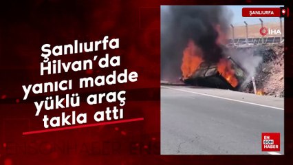Şanlıurfa Hilvan’da yanıcı madde yüklü araç takla attı