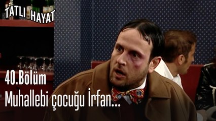 Muhallebi çocuğu İrfan...-Tatlı Hayat 40. Bölüm