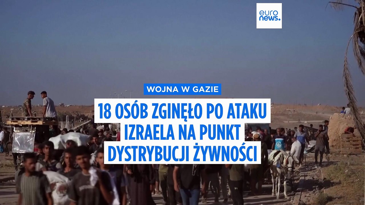 Wojna w Gazie: 18 osób zginęło po ataku Izraela na punkt dystrybucji ...