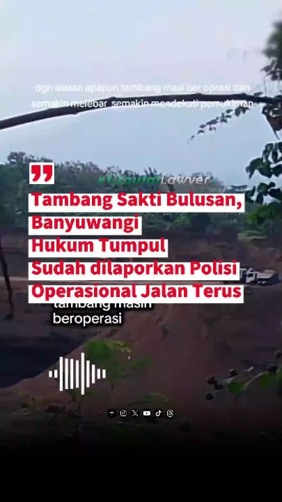 Tambang Sakti Bulusan, Banyuwangi, Potret Hukum Tumpul, sudah dilaporkan Polisi, Operasional jalan TERUS.