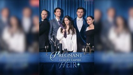 Pregnant by the Luxury Empire Heir Full Movie