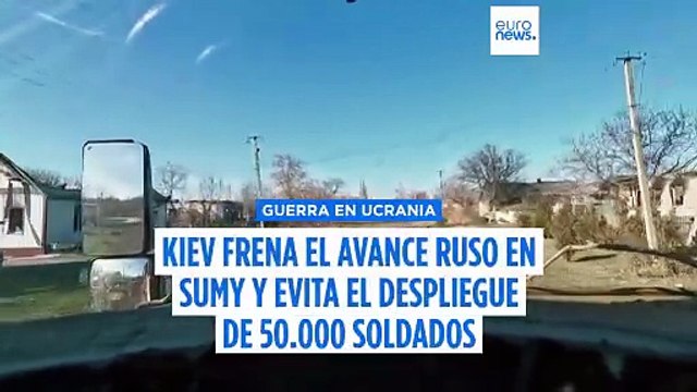 Ucrania frena el avance ruso en la región de Sumy y evita el despliegue de unos 50.000 efectivos