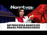 MP processa Banco do Brasil por escravidão - Narrativas#28 com Madeleine Lacsko