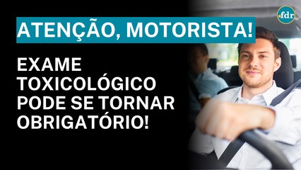 MUDANÇA NA CNH: EXAME TOXICOLÓGICO PODE VIRAR OBRIGATÓRIO NA CARTEIRA DE MOTORISTA