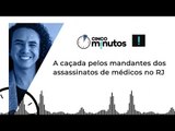Cinco Minutos: A caçada pelos mandantes dos assassinatos de médicos no RJ