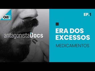 Antagonista Docs | A Era dos Excessos #01 Medicamentos