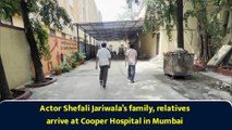 Actor Shefali Jariwala’s family, relatives arrive at Cooper Hospital in Mumbai