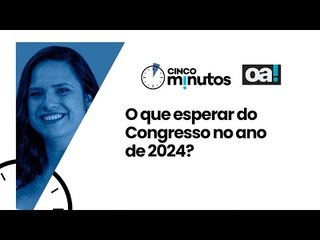 Cinco Minutos: O que esperar do Congresso no ano de 2024?