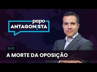 Papo Antagonista: A morte da oposição - 16/02