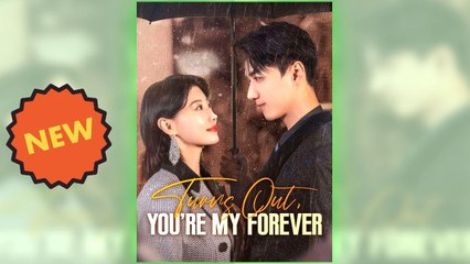 Turns Out, You're My Forever full short drama