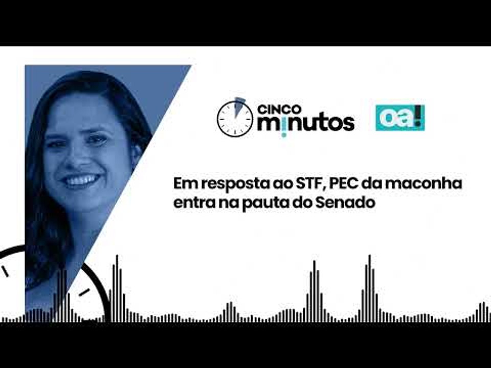 Cinco Minutos: Em resposta ao STF, PEC da maconha entra na pauta do Senado