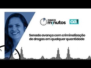 Cinco Minutos: Senado avança com criminalização de drogas em qualquer quantidade