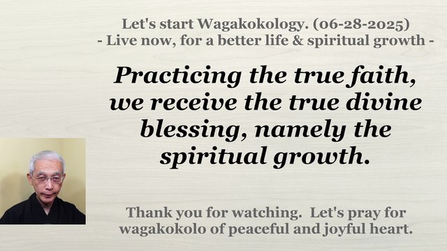 Practicing the true faith, we receive the true divine blessing, namely the spiritual growth. 06-28-2025