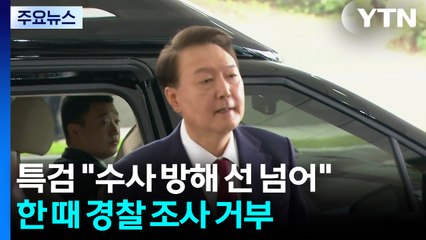 특검 "윤 측 수사 방해 선 넘어"...윤, 한 때 경찰 조사 거부 / YTN