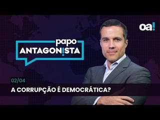 Papo Antagonista: A corrupção é democrática? - 02/04
