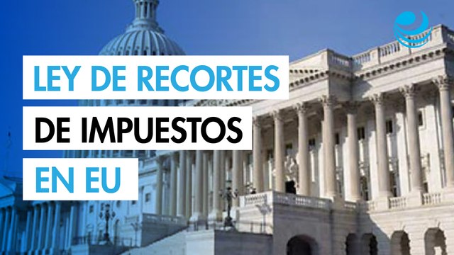 Republicanos de EU revelan versión del amplio proyecto de ley de recortes de impuestos y gastos