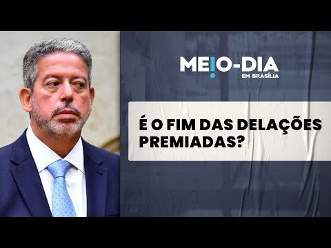 Arthur Lira tenta enfraquecer delações premiadas