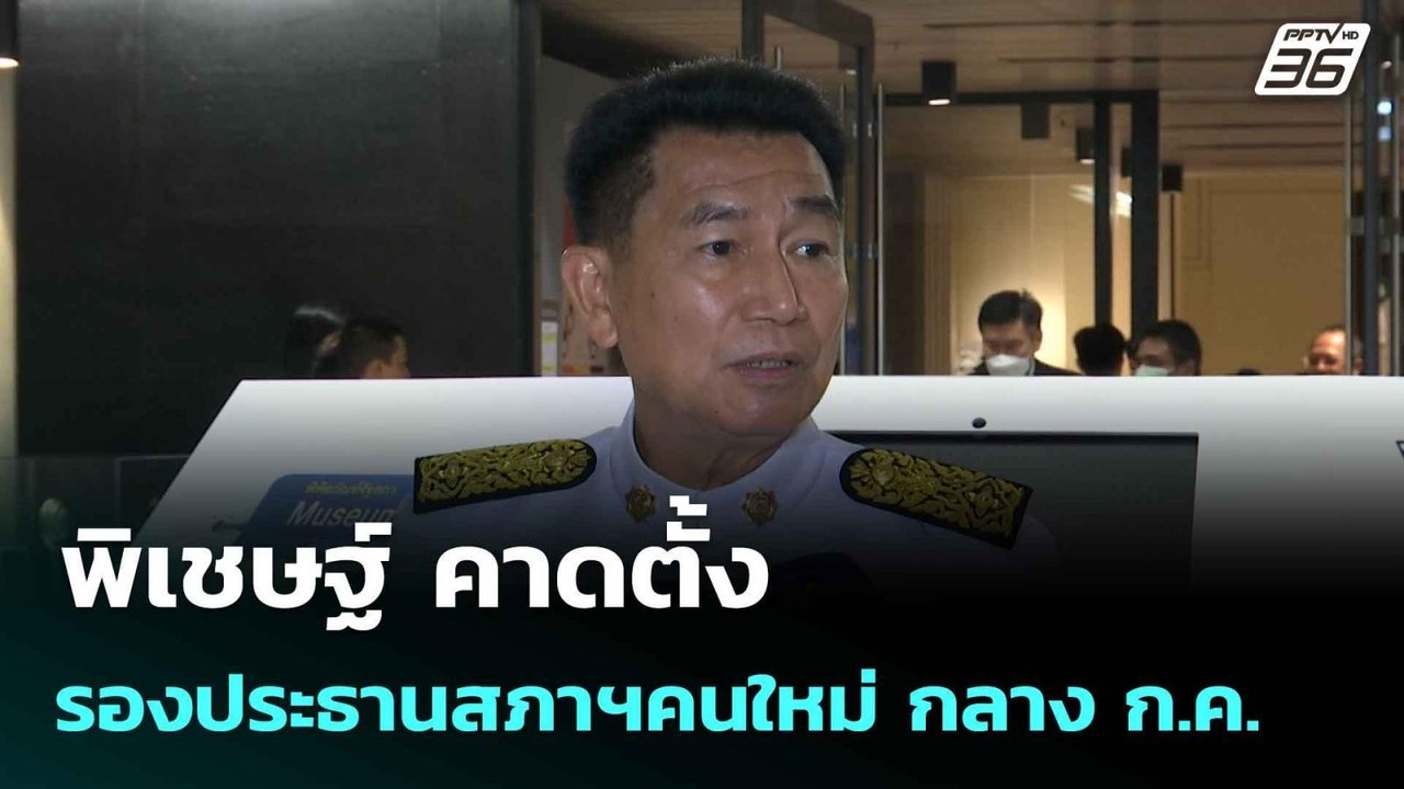 พิเชษฐ์ คาดตั้งรองประธานสภาฯ คนใหม่ กลาง ก.ค. |...