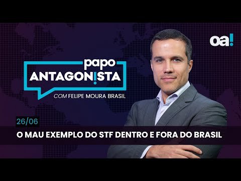 Papo Antagonista: O mau exemplo do STF dentro e fora do Brasil - 26/06