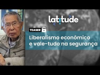Latitude#84 Teaser: As duas principais características do fujimorismo do Peru