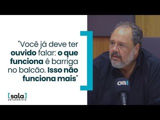 "Você já deve ter ouvido falar: o que funciona é barriga no balcão. Isso não funciona mais"