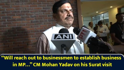 “Will reach out to businessmen to establish business in MP…” CM Mohan Yadav on his Surat visit