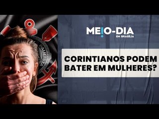 Corintianos podem bater em mulheres, Lula?