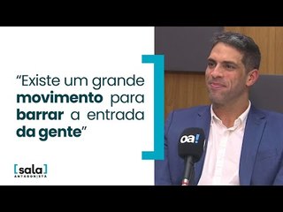 "Existe um grande movimento para barrar a entrada da gente"
