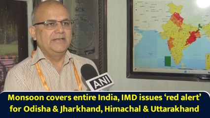 Monsoon covers entire India, IMD issues ‘red alert’ for Odisha, Jharkhand, Himachal & Uttarakhand