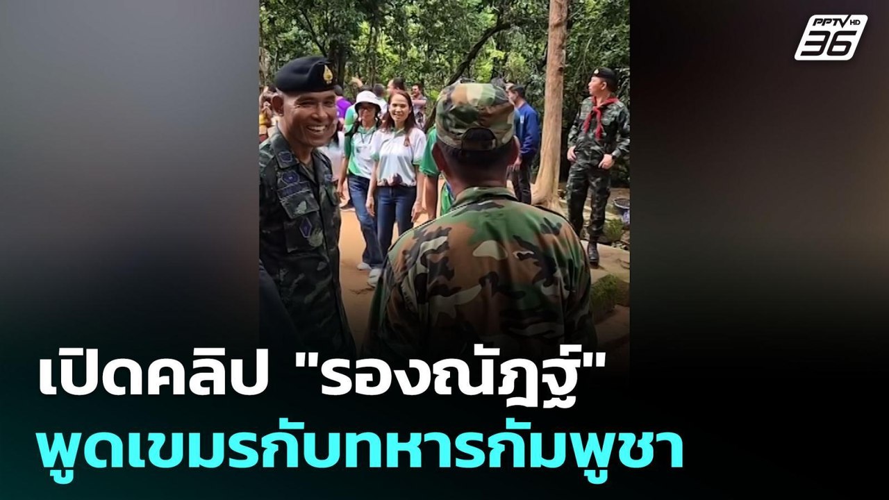 เปิดคลิป "รองณัฎฐ์" พูดเขมรกับทหารกัมพูชา | เข้...
