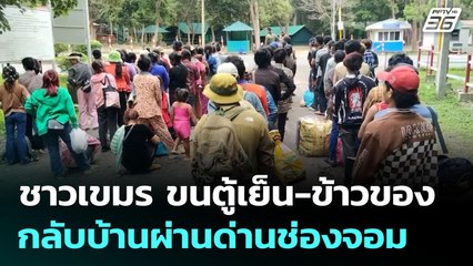 ชาวเขมร ขนตู้เย็น-ข้าวของ กลับบ้านผ่านด่านช่องจอม | เข้มข่าวค่ำ | 29 มิ.ย. 68