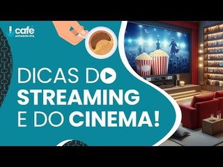 Dicas do Streaming e do cinema!