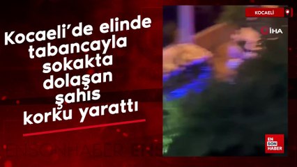 Kocaeli’de elinde tabancayla sokakta dolaşan şahıs korku yarattı