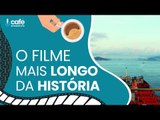 O filme mais comprido da história!