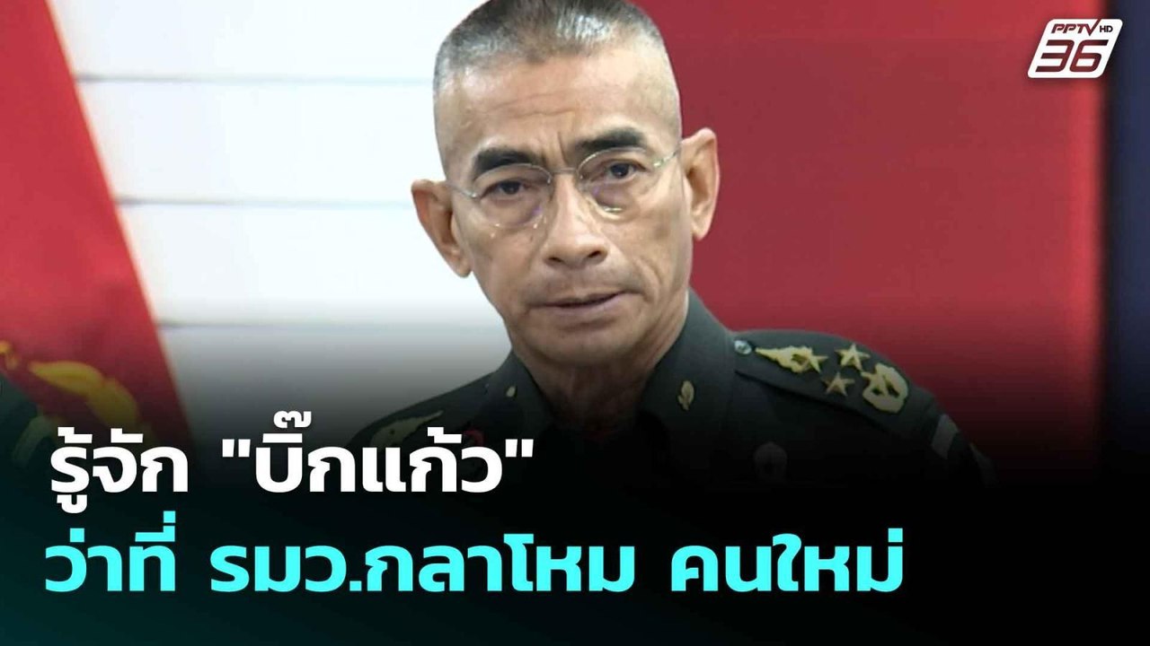 รู้จัก "บิ๊กแก้ว"  ว่าที่ รมว.กลาโหม คนใหม่ | โ...