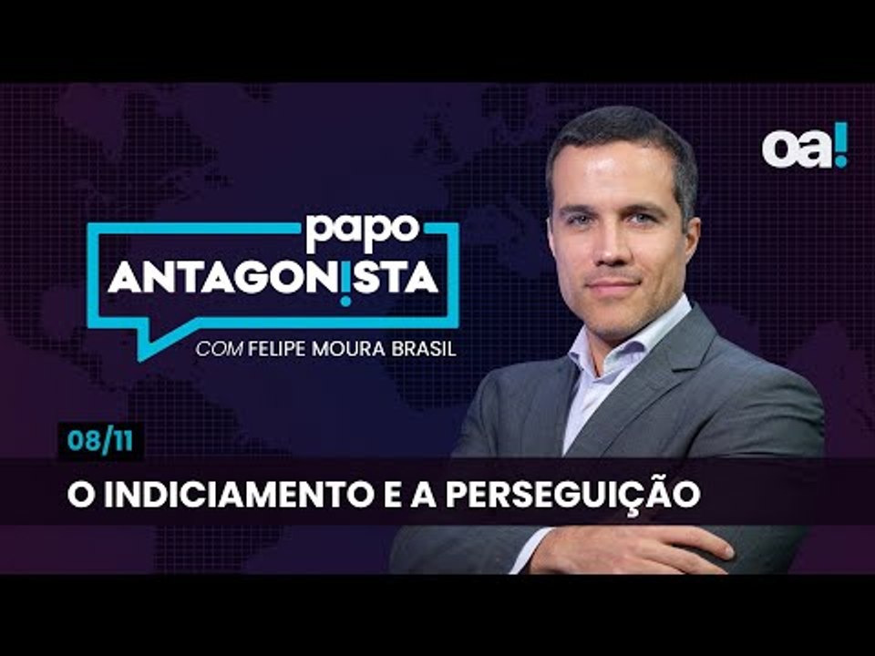 O indiciamento e a perseguição | Papo Antagonista com Felipe Moura Brasil - 08/11