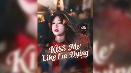 Kiss Me Like I'm Dying Full Movies