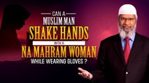 Can a Muslim Man Shake Hands With a Na Mahram Woman While Wearing Gloves_ - Dr Zakir Naik