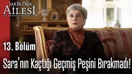 Sara’nın Kaçtığı Geçmiş Peşini Bırakmadı - Şakir Paşa Ailesi; Mucizeler ve Skandallar 13. Bölüm