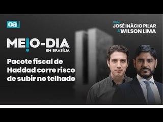 Pacote fiscal de Haddad corre risco de subir no telhado | Meio-Dia em Brasília - 10/12