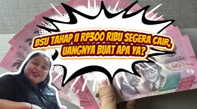 BSU Tahap II Rp300 Ribu Segera Cair, Uangnya Buat Apa Ya?