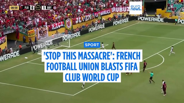 'Stop this massacre': French football union blasts Club World Cup and FIFA over player welfare