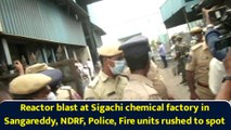Reactor blast at Sigachi chemical factory in Sangareddy, NDRF, Police, Fire units rushed to spot