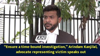 “Ensure a time-bound investigation,” Arindam Kanjilal, advocate representing victim speaks out