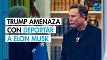 Trump lanza amenaza de deportación contra Musk mientras insiste en lo mucho que puede perder