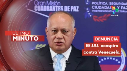 Cabello: Denunciamos ante el mundo que continúa la conspiración de EE.UU.