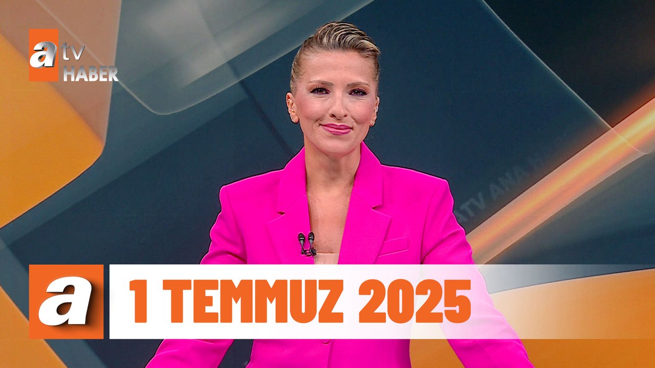 atv Ana Haber | 1 Temmuz 2025
