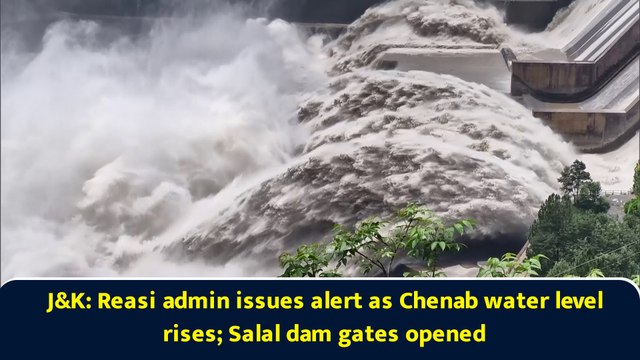 J&K: Reasi admin issues alert as Chenab water level rises; Salal dam gates opened