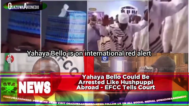 Yahaya Bello Could Be Arrested Like Hushpuppi Abroad - EFCC Tells Court